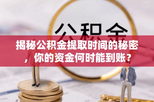 金山屯揭秘公积金提取时间的秘密，你的资金何时能到账？