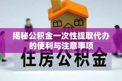 金山屯揭秘公积金一次性提取代办的便利与注意事项