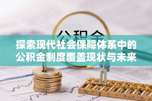 金山屯探索现代社会保障体系中的公积金制度覆盖现状与未来
