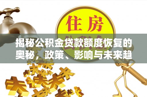 金山屯揭秘公积金贷款额度恢复的奥秘，政策、影响与未来趋势