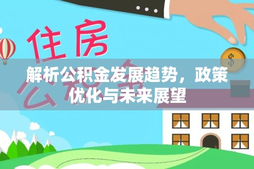 金山屯解析公积金发展趋势，政策优化与未来展望