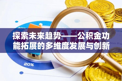 金山屯探索未来趋势——公积金功能拓展的多维度发展与创新