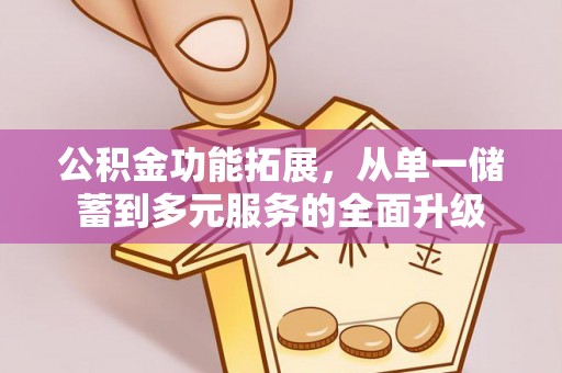 金山屯公积金功能拓展，从单一储蓄到多元服务的全面升级