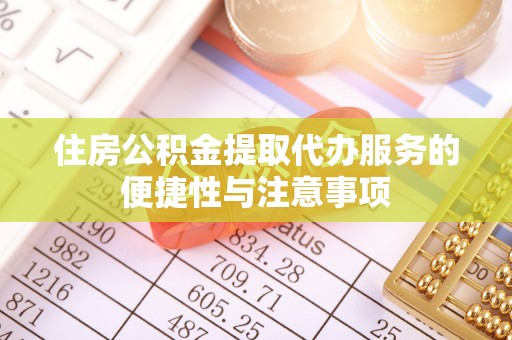 金山屯住房公积金提取代办服务的便捷性与注意事项