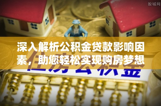 金山屯深入解析公积金贷款影响因素，助您轻松实现购房梦想