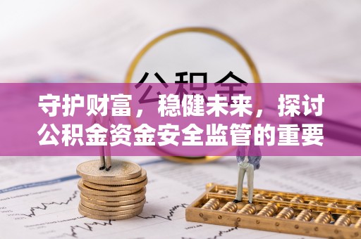 金山屯守护财富，稳健未来，探讨公积金资金安全监管的重要性与实践