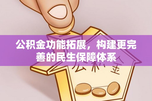 金山屯公积金功能拓展，构建更完善的民生保障体系