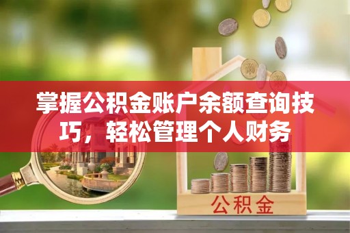 金山屯掌握公积金账户余额查询技巧，轻松管理个人财务
