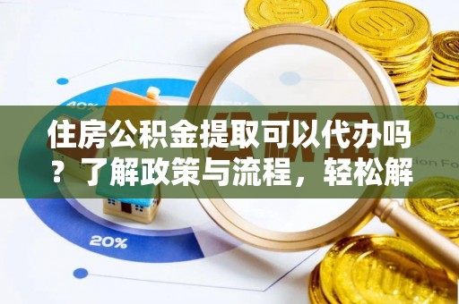 金山屯住房公积金提取可以代办吗？了解政策与流程，轻松解决你的疑问