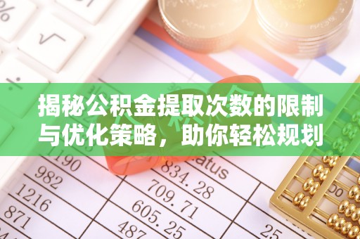 金山屯揭秘公积金提取次数的限制与优化策略，助你轻松规划财务未来
