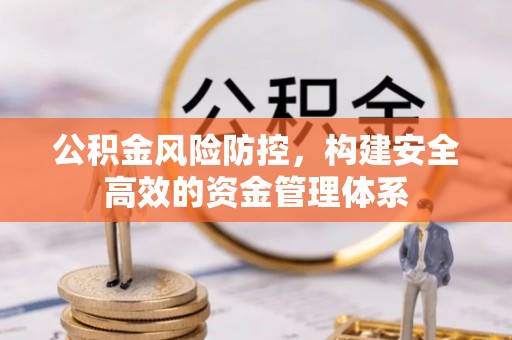 金山屯公积金风险防控，构建安全高效的资金管理体系