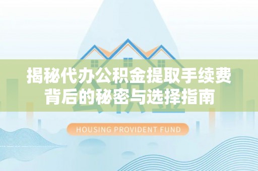 金山屯揭秘代办公积金提取手续费背后的秘密与选择指南