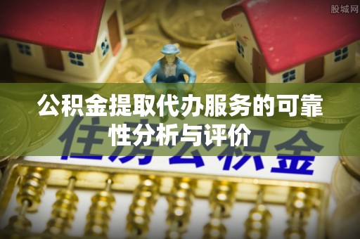 金山屯公积金提取代办服务的可靠性分析与评价
