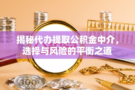 金山屯揭秘代办提取公积金中介，选择与风险的平衡之道