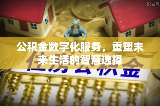 金山屯公积金数字化服务，重塑未来生活的智慧选择