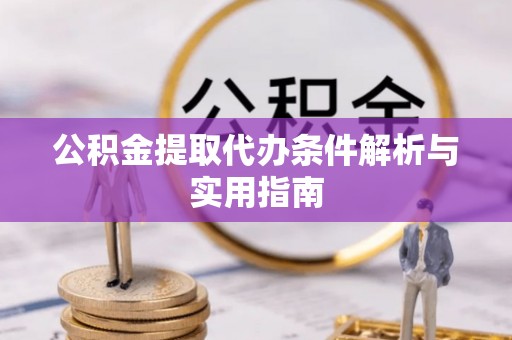 金山屯公积金提取代办条件解析与实用指南