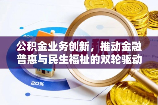 金山屯公积金业务创新，推动金融普惠与民生福祉的双轮驱动