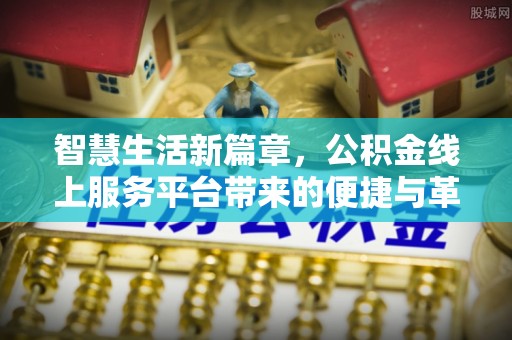 金山屯智慧生活新篇章，公积金线上服务平台带来的便捷与革新
