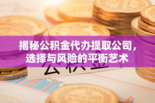 金山屯揭秘公积金代办提取公司，选择与风险的平衡艺术