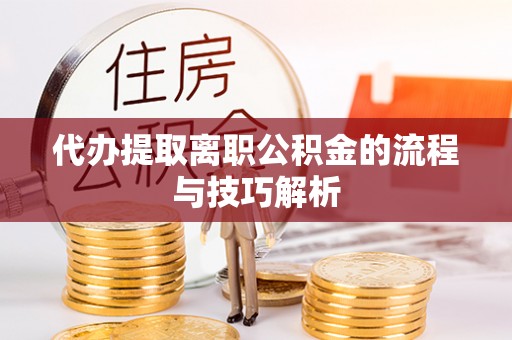金山屯代办提取离职公积金的流程与技巧解析