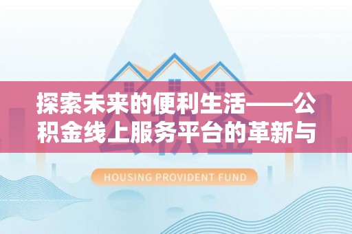 金山屯探索未来的便利生活——公积金线上服务平台的革新与影响