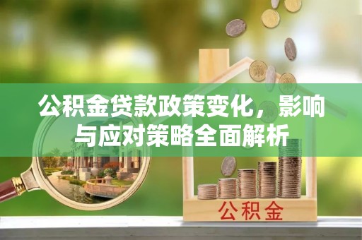 金山屯公积金贷款政策变化，影响与应对策略全面解析