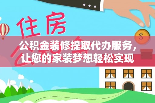 金山屯公积金装修提取代办服务，让您的家装梦想轻松实现