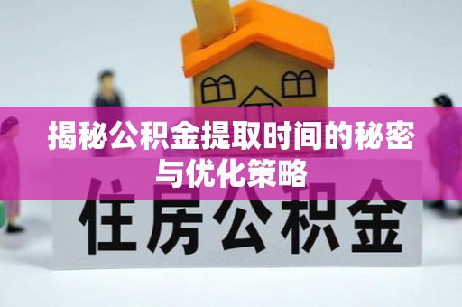 金山屯揭秘公积金提取时间的秘密与优化策略