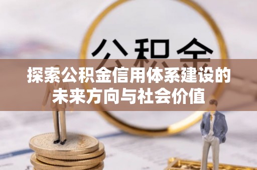 金山屯探索公积金信用体系建设的未来方向与社会价值