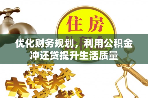 金山屯优化财务规划，利用公积金冲还贷提升生活质量