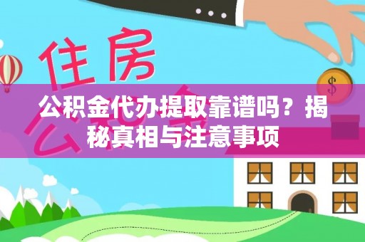 金山屯公积金代办提取靠谱吗？揭秘真相与注意事项