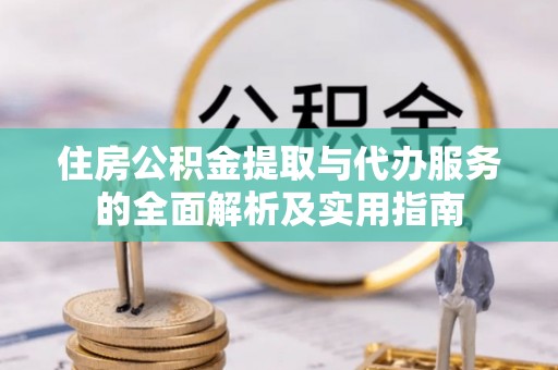 金山屯住房公积金提取与代办服务的全面解析及实用指南