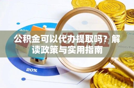 金山屯公积金可以代办提取吗？解读政策与实用指南