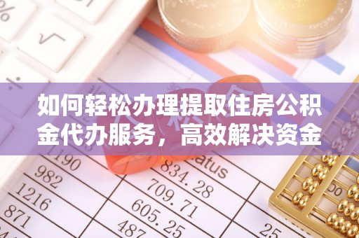 金山屯如何轻松办理提取住房公积金代办服务，高效解决资金需求