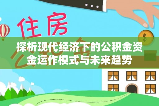 金山屯探析现代经济下的公积金资金运作模式与未来趋势