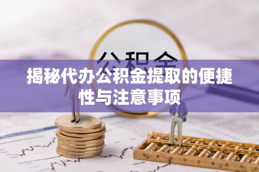 金山屯揭秘代办公积金提取的便捷性与注意事项