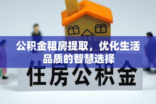 金山屯公积金租房提取，优化生活品质的智慧选择