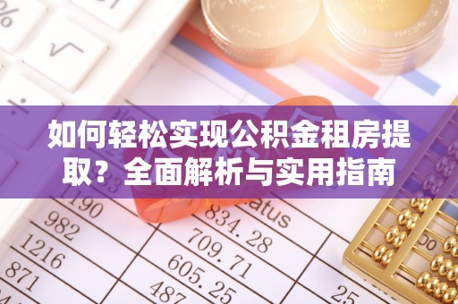 金山屯如何轻松实现公积金租房提取？全面解析与实用指南