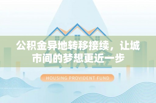 金山屯公积金异地转移接续，让城市间的梦想更近一步