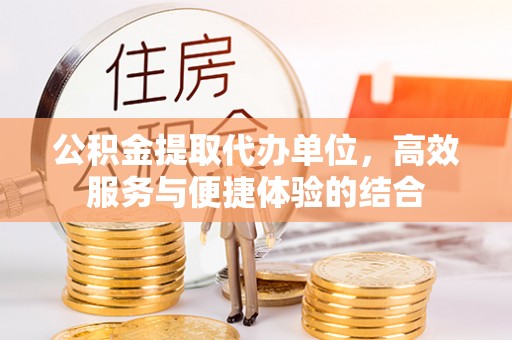 金山屯公积金提取代办单位，高效服务与便捷体验的结合