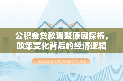 金山屯公积金贷款调整原因探析，政策变化背后的经济逻辑