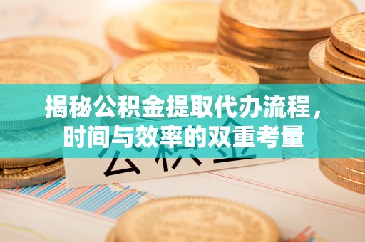金山屯揭秘公积金提取代办流程，时间与效率的双重考量