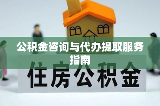 金山屯公积金咨询与代办提取服务指南