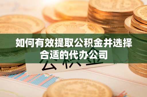 金山屯如何有效提取公积金并选择合适的代办公司