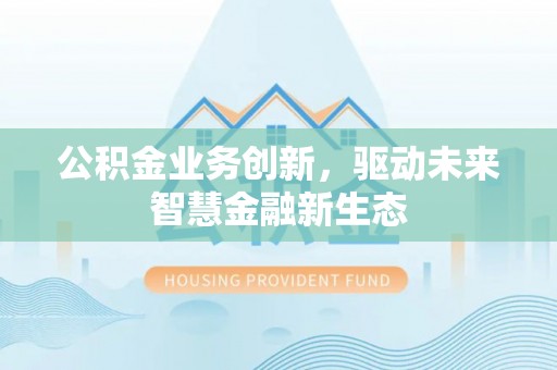 金山屯公积金业务创新，驱动未来智慧金融新生态