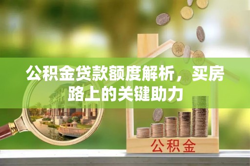 金山屯公积金贷款额度解析，买房路上的关键助力