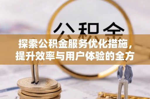 金山屯探索公积金服务优化措施，提升效率与用户体验的全方位解析