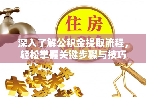 金山屯深入了解公积金提取流程，轻松掌握关键步骤与技巧