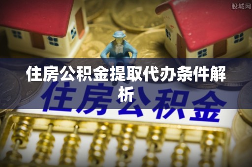 金山屯住房公积金提取代办条件解析