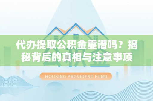 金山屯代办提取公积金靠谱吗？揭秘背后的真相与注意事项
